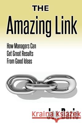 The Amazing Link: How Managers Can Get Great Results From Good Ideas Jon Dario 9781657811393 Independently Published