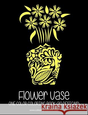 FLOWER VASE One Color Coloring Book: 30 Designs for Relaxation & Stress Relief Coloring Book for Adults Sonia Rai 9781657865501