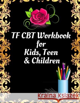 TF CBT Workbook for Kids, Teen and Children: Your Guide to Free From Frightening, Obsessive or Compulsive Behavior, Help Children Overcome Anxiety, Fe Yuniey Publication 9781657901278 Independently Published