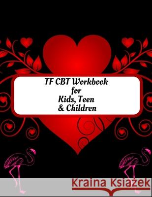 TF CBT Workbook for Kids, Teen and Children: Your Guide to Free From Frightening, Obsessive or Compulsive Behavior, Help Children Overcome Anxiety, Fe Yuniey Publication 9781657901407 Independently Published