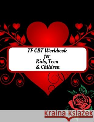 TF CBT Workbook for Kids, Teen and Children: Your Guide to Free From Frightening, Obsessive or Compulsive Behavior, Help Children Overcome Anxiety, Fe Yuniey Publication 9781657901469 Independently Published