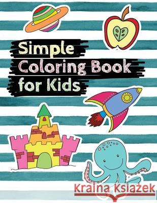 Simple Coloring Book for Kids: Easy Coloring Book for Preschoolers, Toddlers, Kindergarten, Kids Ages 2-4 Fun Activity Books Gift for Boys and Girls Janet Fuller 9781657929838 Independently Published