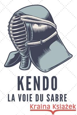 Kendo La Voie Du Sabre: Carnet de Kendo Carnet pour la pratique du Kendo pour votre sensei ou vos  Nullpixel Sport 9781657942516 
