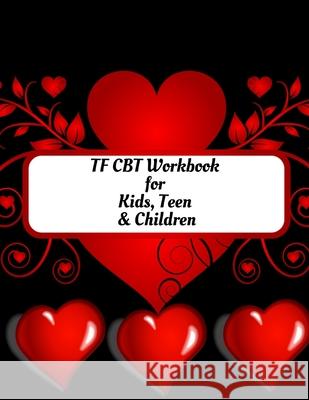 TF CBT Workbook for Kids, Teen and Children: Your Guide to Free From Frightening, Obsessive or Compulsive Behavior, Help Children Overcome Anxiety, Fe Yuniey Publication 9781657944268 Independently Published