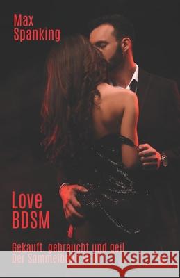 Love BDSM: Gekauft, gebraucht und geil: Der Sammelband (1-4) Max Spanking 9781657944930 Independently Published