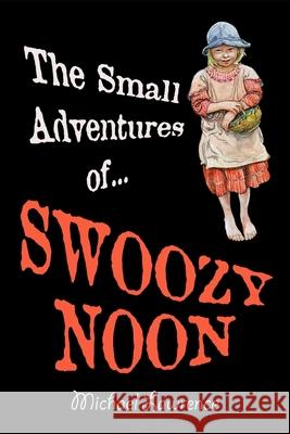 The Small Adventures of Swoozy Noon Michael Lawrence 9781657951426 Independently Published