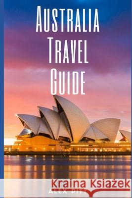 Australia Travel Guide: Typical Costs & Money Tips, Sightseeing, Wilderness, Day Trips, Cuisine, Sydney, Melbourne, Brisbane, Perth, Adelaide, Alex Pitt 9781657986473 Independently Published