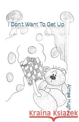 I Don't Want To Get Up Aimee Hughes 9781657986756 Independently Published