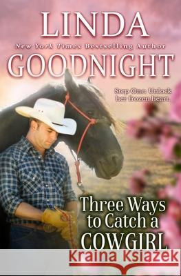 Three Ways to Catch a Cowgirl: Hometown Heroes Linda Goodnight 9781657998841 Independently Published