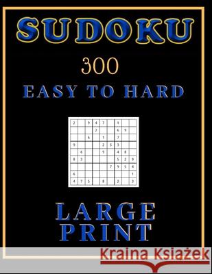Sudoku Easy To Hard: Sudoku Puzzle Books: 300 Easy To Hard Sudoku Puzzles To Solve! (LARGE PRINT). S. &. N. Publishers 9781658027762 Independently Published