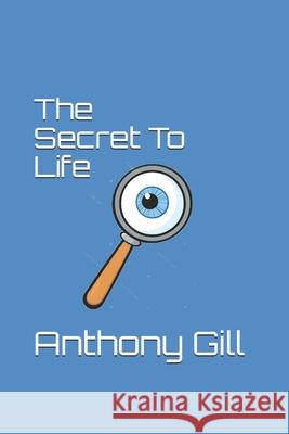 The Secret To Life Anthony Gill 9781658063678