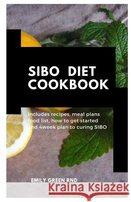 Sibo Diet Cookbook: Includes recipes, meal plans, how to get started and 4week plan to curing SIBO Emily Gree 9781658072977 Independently Published