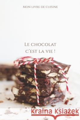 Le chocolat c'est la vie !: Carnet de note Mon petit carnet - Carnet de recette de cuisine - Livre de recueil pour cuisinier, pâtissier - 100 page Edition, Mon Petit Carnet 9781658079709 Independently Published
