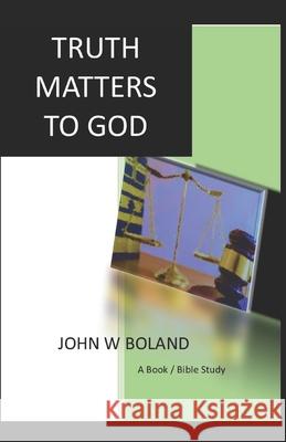 Truth Matters to God John W. Boland 9781658081320 Independently Published