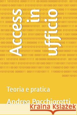 Access in ufficio: Teoria e pratica Andrea Pacchiarotti 9781658102834 Independently Published