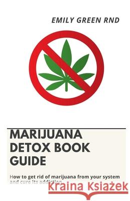 Marijuana Detox Book Guide: How to get rid of marijuana from your system and cure its addiction Emily Gree 9781658141086 Independently Published