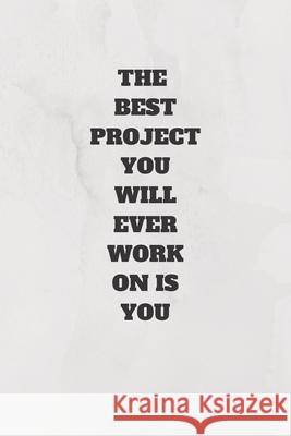 The Best Project You Will Ever Work on Is You: 120 Pages 6x9 Rm Publishing 9781658169288 Independently Published