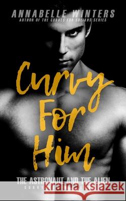 Curvy for Him: The Astronaut and the Alien Annabelle Winters 9781658186339