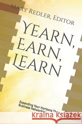 Yearn, Earn, Learn: Expanding Your Horizons Through Business Networking Mark Krieger Robert Mehra Alan Plafker 9781658209458 Independently Published