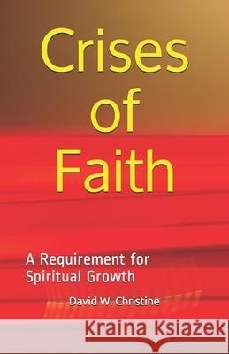 Crises of Faith: A Requirement for Spiritual Growth David Wayne Christine 9781658246385