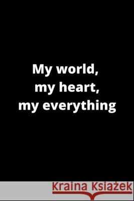 My world, my heart, my everything: 120 Pages 6x9 Rm Publishing 9781658248679