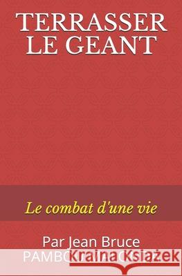 Terrasser Le Geant: Le combat d'une vie Jean Bruce Pambo 9781658292627 Independently Published