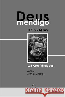 Deus Mendigo: Teografias Jonh D. Caputo Luis Cruz-Villalobos 9781658294966 Independently Published