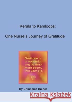 Kerala to Kamloops: One Nurse's Journey of Gratitude Chinnama Baines 9781658302555