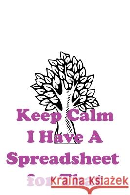 Keep Calm I Have A Spreadsheet for That: 100 pages. Keep Calm 9781658317092 Independently Published