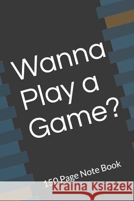 Wanna Play a Game? Note Book Daniel Foster 9781658344784 Independently Published