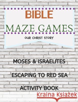 Bible Maze Games: Moses & Israelites Escaping To Red Sea Activity Book Our Christ Story 9781658366199 Independently Published