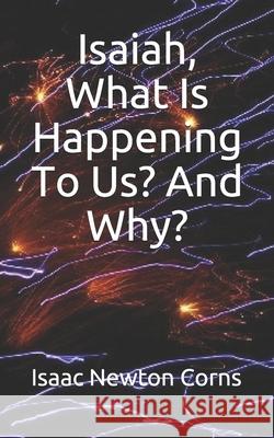 Isaiah, What Is Happening To Us? And Why? Isaac Newton Corns 9781658501828 Independently Published