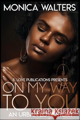 On My Way to You: An Urban Love Story Monica Walters 9781658612814