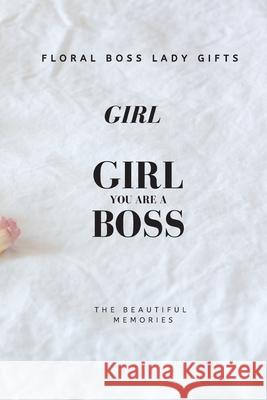 Girl You Are A Boss: Floral Boss Lady Gifts The Beautiful Memories 9781658618618 Independently Published