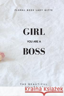 Girl You Are A Boss: Floral Boss Lady Gifts The Beautiful Memories 9781658624190 Independently Published