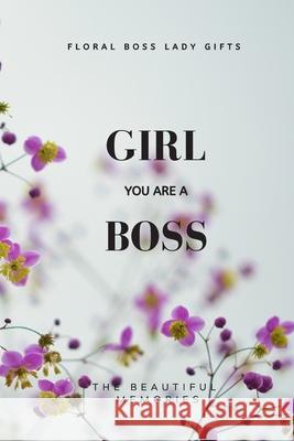 Girl You Are A Boss: Floral Boss Lady Gifts The Beautiful Memories 9781658631419 Independently Published