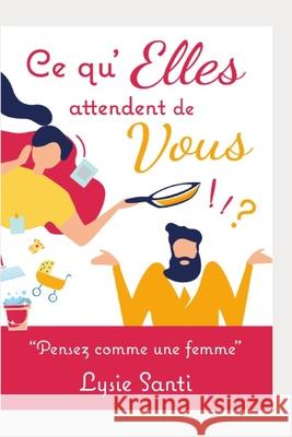 Ce qu'Elles attendent de Vous: Pensez comme une Femme Muchasgracias Fr Muchasgracia Lysie Santi 9781658659673 Independently Published