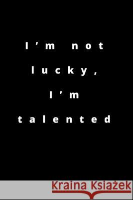 I'm not lucky, I'm talented: 120 Pages 6x9 Rm Publishing 9781658664400
