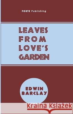 Leaves From Love's Garden: And Random Rhymes D. Othniel Forte Edwin James Barclay 9781658664677