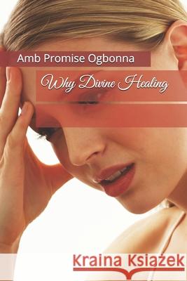 Why Divine Healing Amb Promise Ogbonna 9781658700412 Independently Published