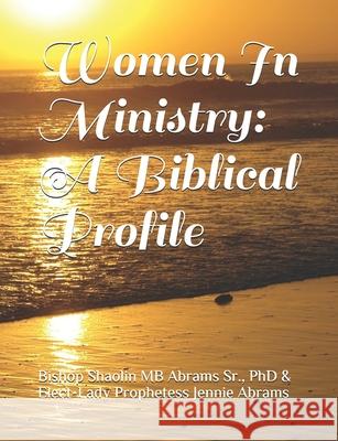 Women In Ministry: A Biblical Profile Shaolin Mb Abrams, Sr 9781658706278 Independently Published