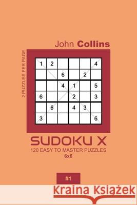 Sudoku X - 120 Easy To Master Puzzles 6x6 - 1 John Collins 9781658721738