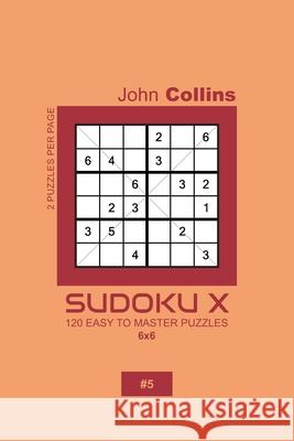 Sudoku X - 120 Easy To Master Puzzles 6x6 - 5 John Collins 9781658725521