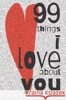 99 Things I Love About You: A Valentines Day gift to personalise for the one you love. Gertrude Lush 9781658727495