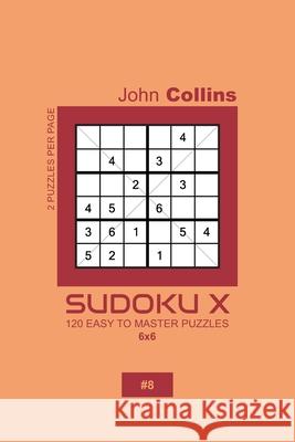 Sudoku X - 120 Easy To Master Puzzles 6x6 - 8 John Collins 9781658728577