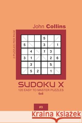 Sudoku X - 120 Easy To Master Puzzles 6x6 - 9 John Collins 9781658729246