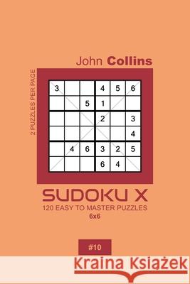 Sudoku X - 120 Easy To Master Puzzles 6x6 - 10 John Collins 9781658730365