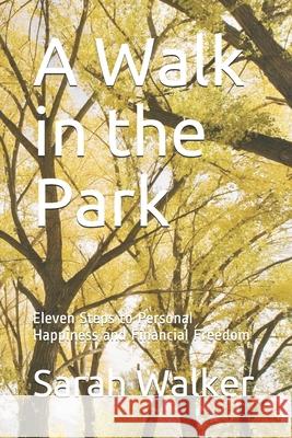 A Walk in the Park: Eleven Steps to Personal Happiness and Financial Freedom Sarah Walker 9781658751469