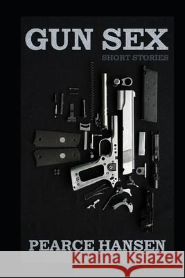 Gun Sex Pearce Hansen 9781658757157 Independently Published