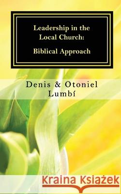 Leadership in the Local Church: Biblical Approach Otoniel Lumbi Denis Lumbi 9781658761505 Independently Published